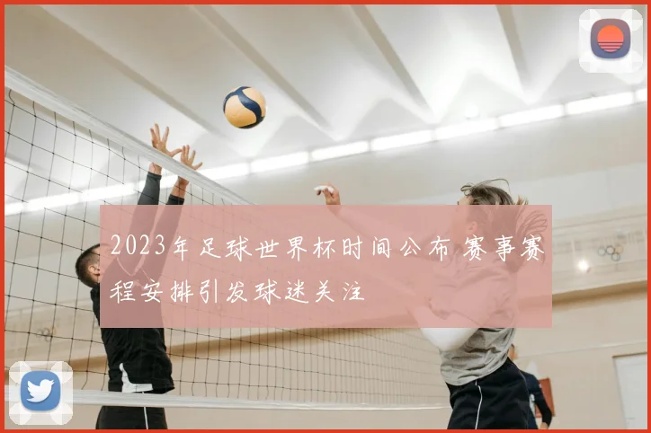 2023年足球世界杯时间公布 赛事赛程安排引发球迷关注