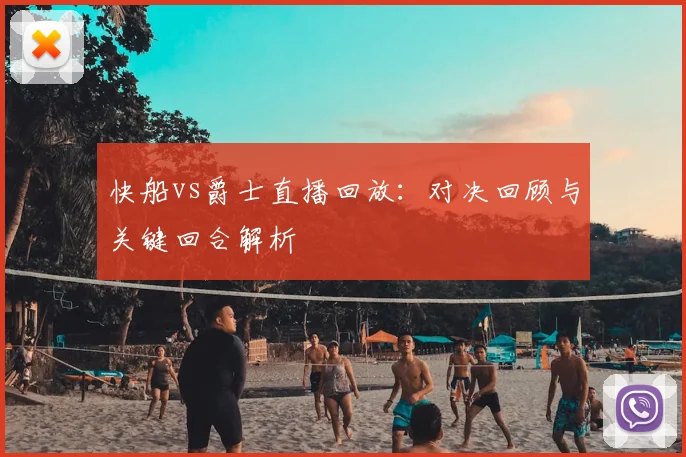 快船vs爵士直播回放:对决回顾与关键回合解析