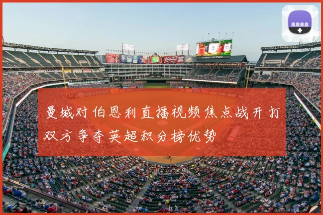 曼城对伯恩利直播视频焦点战开打双方争夺英超积分榜优势